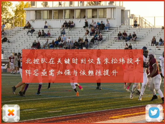 北控队在关键时刻仅靠朱松玮投手阵容亟需加强与依赖性提升