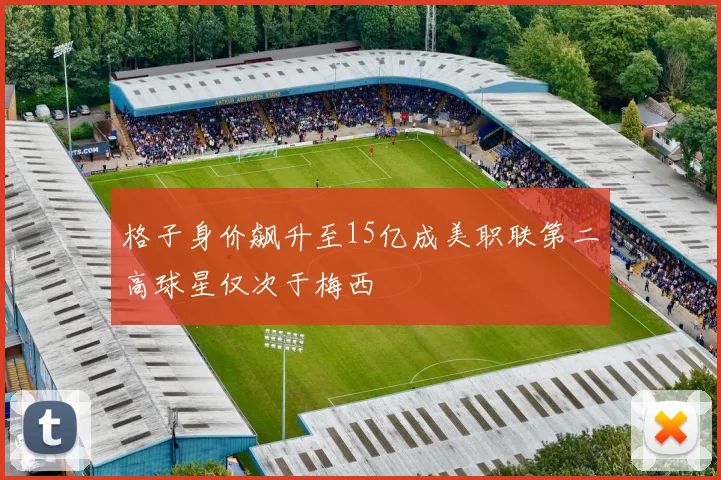 格子身价飙升至15亿成美职联第二高球星仅次于梅西